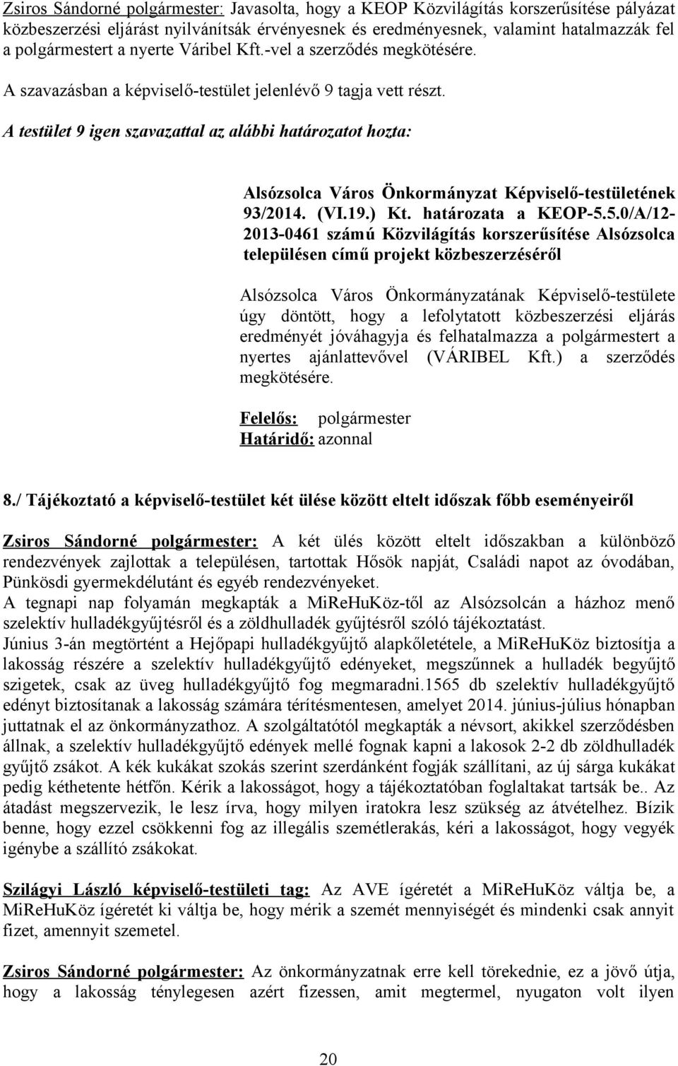 A testület 9 igen szavazattal az alábbi határozatot hozta: Alsózsolca Város Önkormányzat Képviselő-testületének 93/2014. (VI.19.) Kt. határozata a KEOP-5.