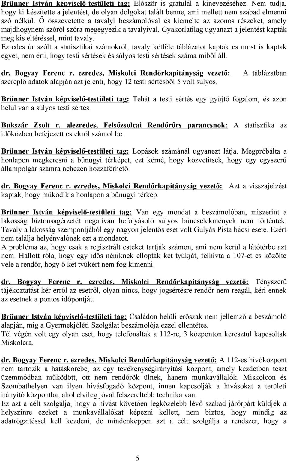 Ezredes úr szólt a statisztikai számokról, tavaly kétféle táblázatot kaptak és most is kaptak egyet, nem érti, hogy testi sértések és súlyos testi sértések száma miből áll. dr. Bogyay Ferenc r.