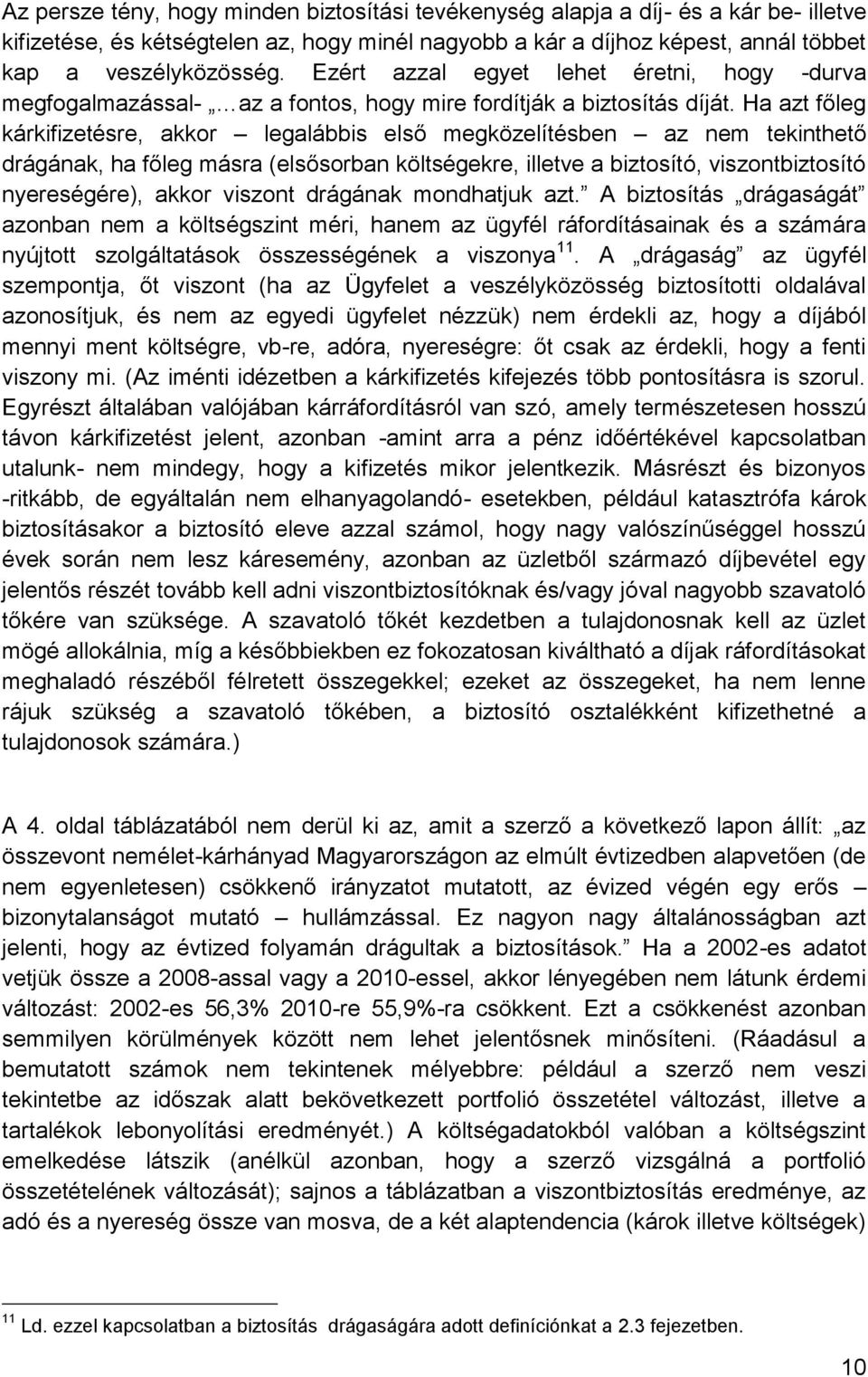 Ha azt főleg kárkifizetésre, akkor legalábbis első megközelítésben az nem tekinthető drágának, ha főleg másra (elsősorban költségekre, illetve a biztosító, viszontbiztosító nyereségére), akkor