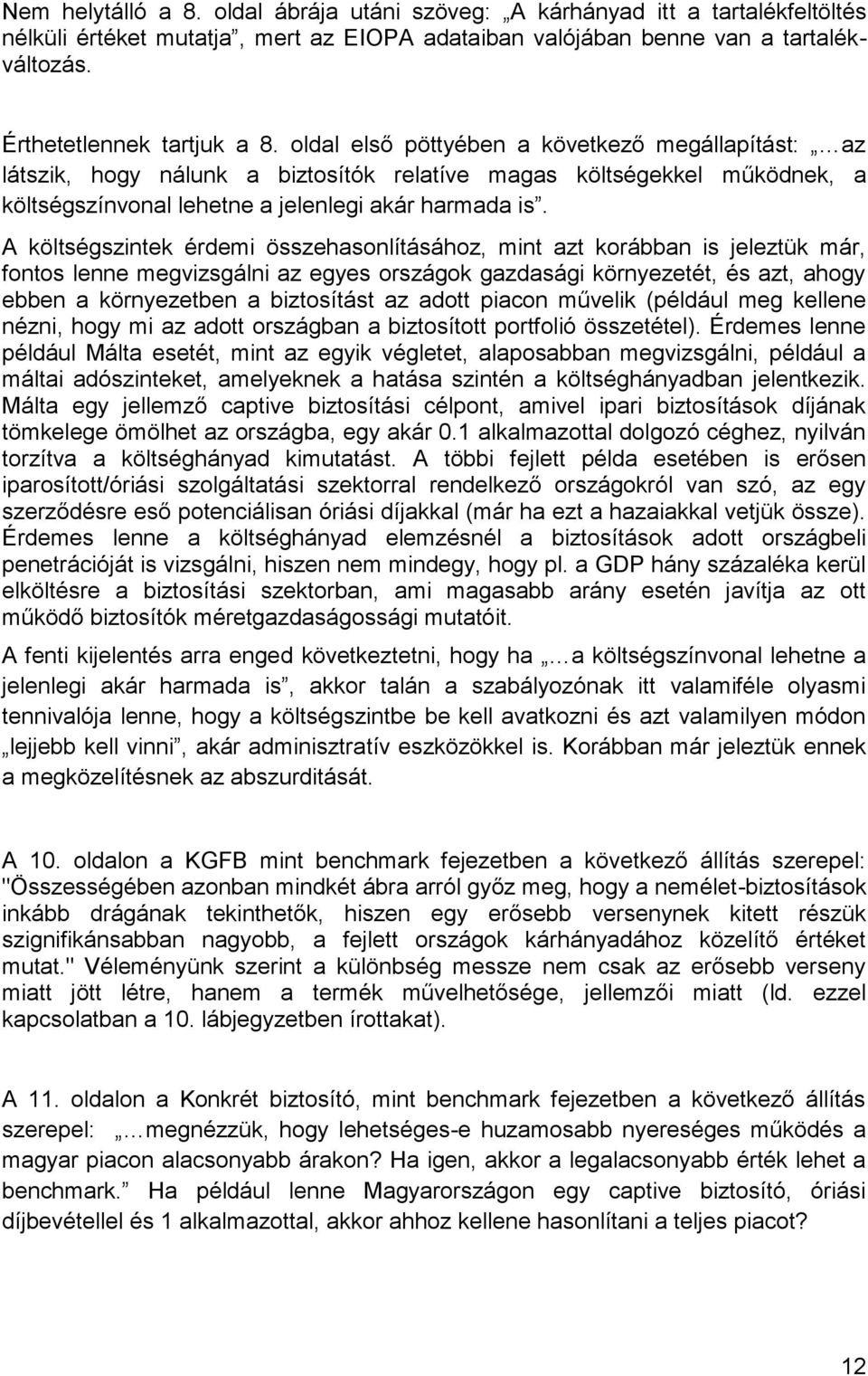 A költségszintek érdemi összehasonlításához, mint azt korábban is jeleztük már, fontos lenne megvizsgálni az egyes országok gazdasági környezetét, és azt, ahogy ebben a környezetben a biztosítást az