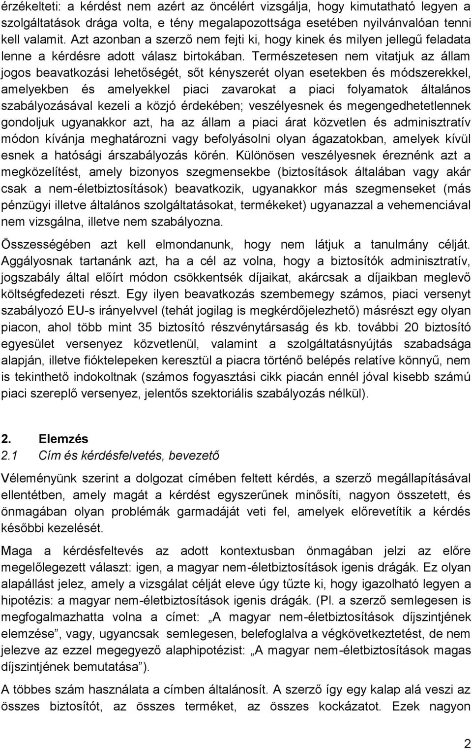 Természetesen nem vitatjuk az állam jogos beavatkozási lehetőségét, sőt kényszerét olyan esetekben és módszerekkel, amelyekben és amelyekkel piaci zavarokat a piaci folyamatok általános