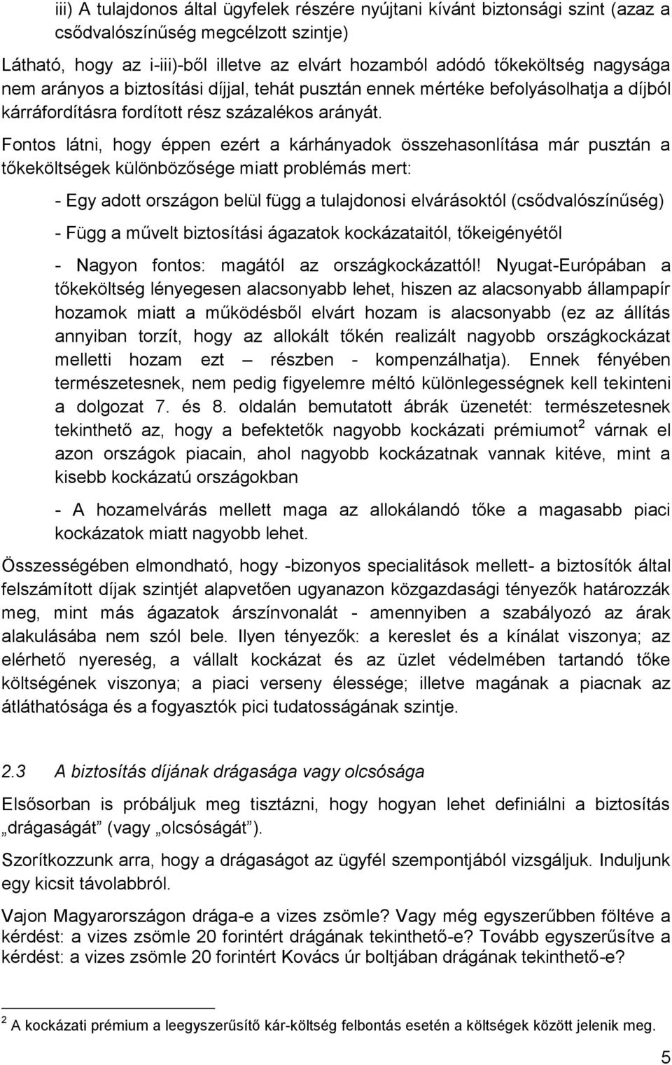 Fontos látni, hogy éppen ezért a kárhányadok összehasonlítása már pusztán a tőkeköltségek különbözősége miatt problémás mert: - Egy adott országon belül függ a tulajdonosi elvárásoktól