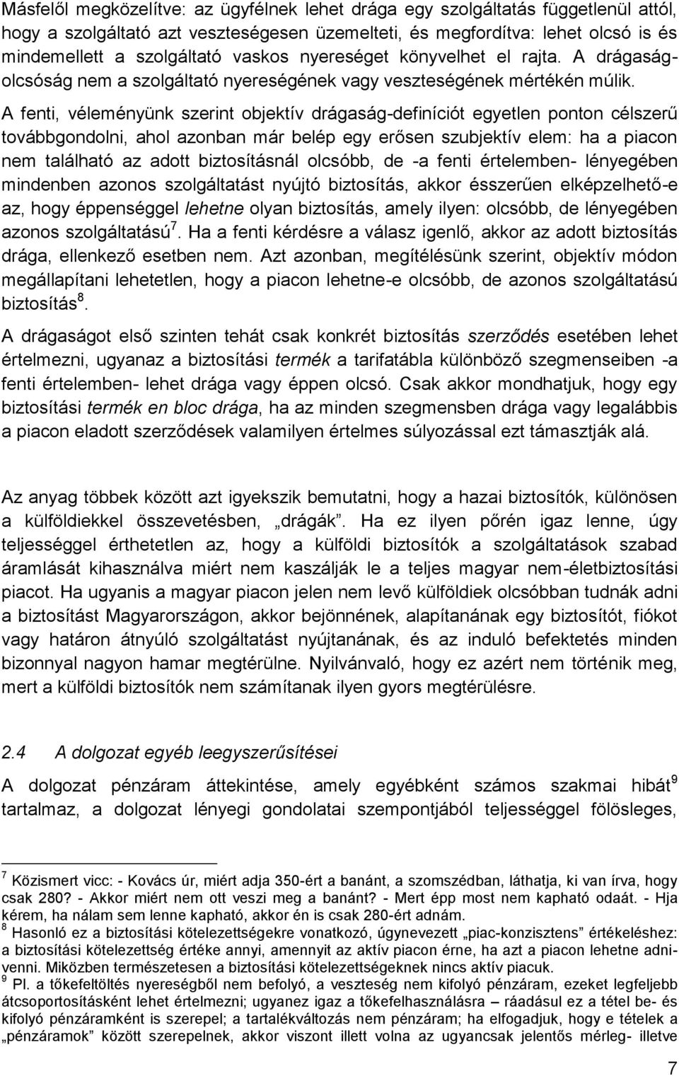 A fenti, véleményünk szerint objektív drágaság-definíciót egyetlen ponton célszerű továbbgondolni, ahol azonban már belép egy erősen szubjektív elem: ha a piacon nem található az adott biztosításnál