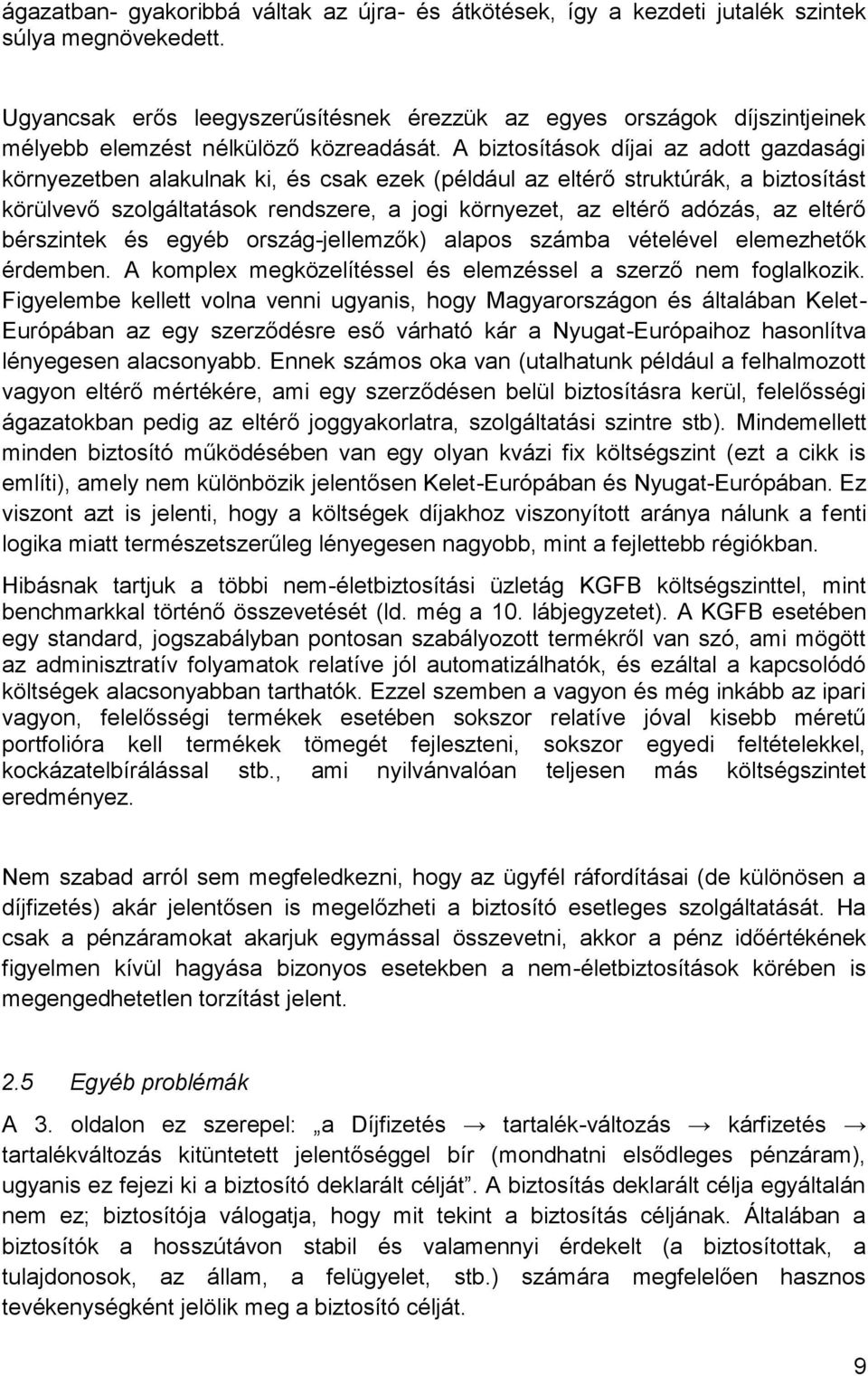 A biztosítások díjai az adott gazdasági környezetben alakulnak ki, és csak ezek (például az eltérő struktúrák, a biztosítást körülvevő szolgáltatások rendszere, a jogi környezet, az eltérő adózás, az