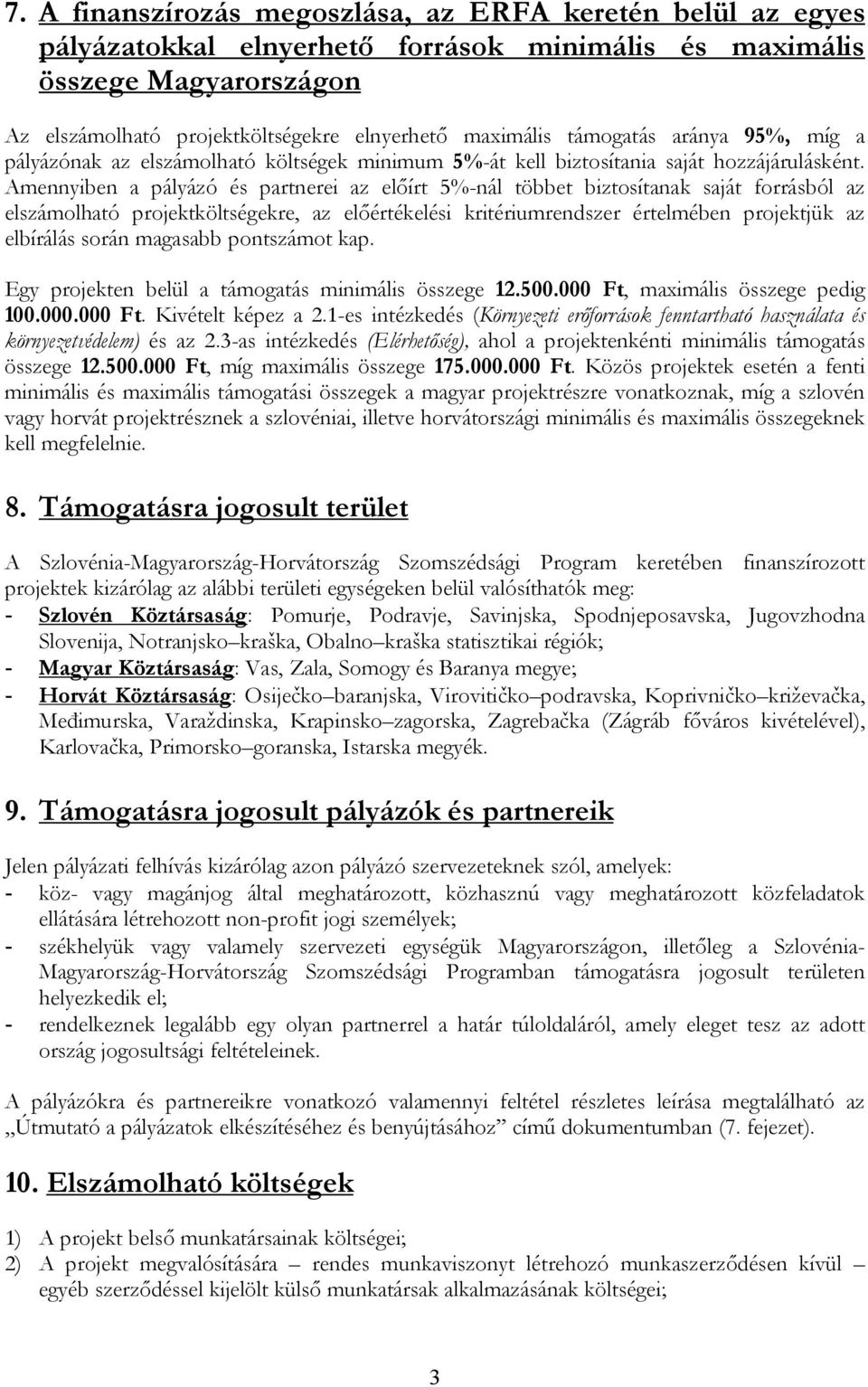 Amennyiben a pályázó és partnerei az előírt 5%-nál többet biztosítanak saját forrásból az elszámolható projektköltségekre, az előértékelési kritériumrendszer értelmében projektjük az elbírálás során