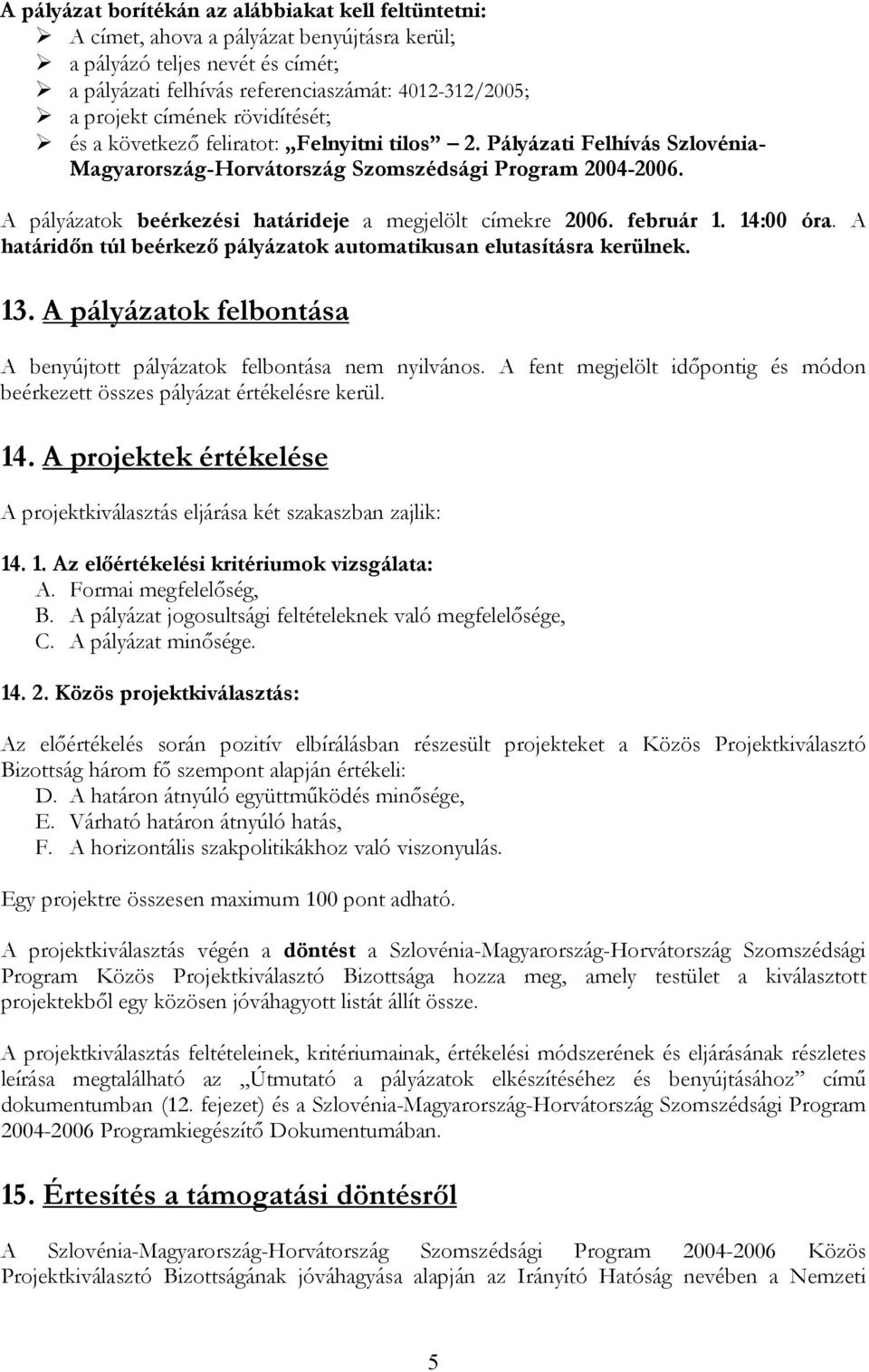 A pályázatok beérkezési határideje a megjelölt címekre 2006. február 1. 14:00 óra. A határidőn túl beérkező pályázatok automatikusan elutasításra kerülnek. 13.