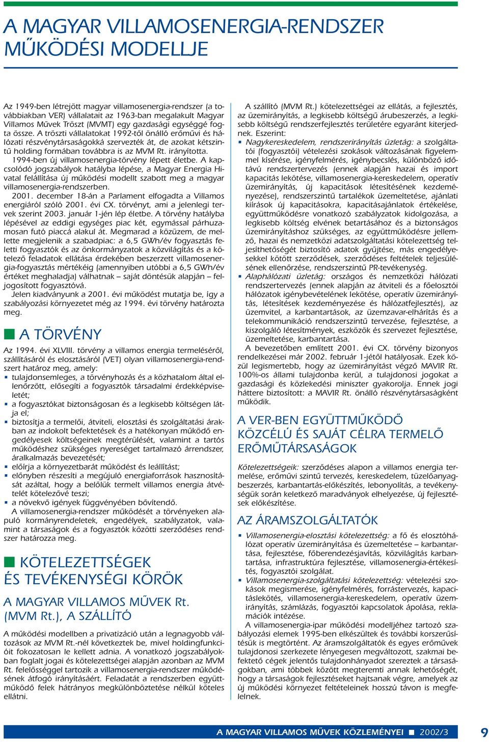 994-ben új villamosenergia-törvény lépett életbe. A kapcsolódó jogszabályok hatályba lépése, a Magyar Energia Hivatal felállítása új mûködési modellt szabott meg a magyar villamosenergia-rendszerben.