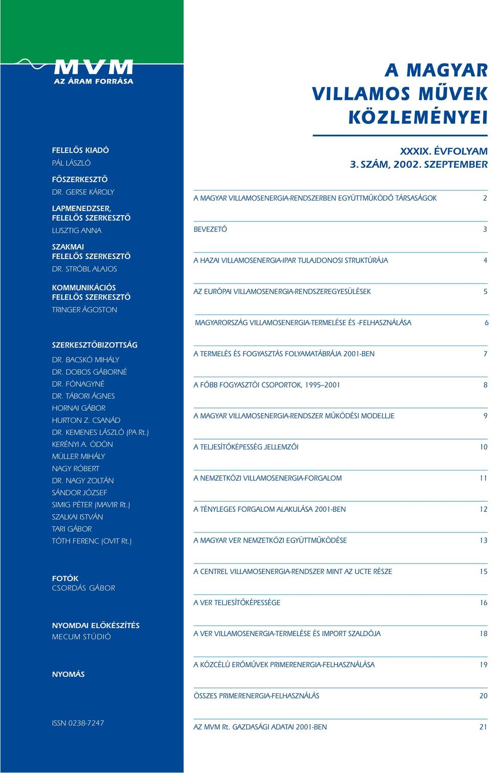 SZEPTEMBER A MAGYAR VILLAMOSENERGIA-RENDSZERBEN EGYÜTTMÛKÖDÔ TÁRSASÁGOK 2 BEVEZETÔ 3 A HAZAI VILLAMOSENERGIA-IPAR TULAJDONOSI STRUKTÚRÁJA 4 AZ EURÓPAI VILLAMOSENERGIA-RENDSZEREGYESÜLÉSEK 5