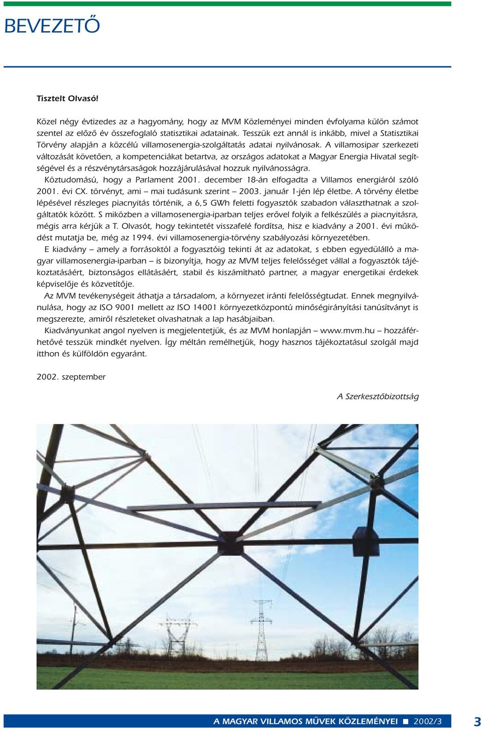 A villamosipar szerkezeti változását követôen, a kompetenciákat betartva, az országos adatokat a Magyar Energia Hivatal segítségével és a részvénytársaságok hozzájárulásával hozzuk nyilvánosságra.