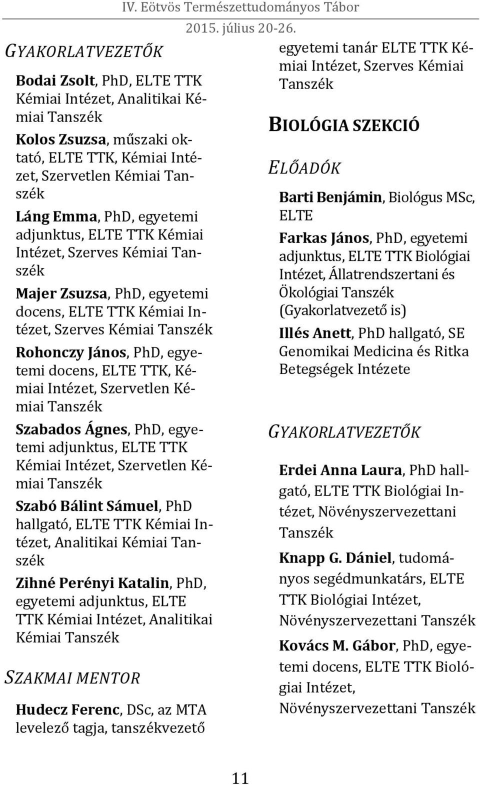 Ágnes, PhD, egyetemi adjunktus, ELTE TTK Kémiai Intézet, Szervetlen Kémiai Szabó Bálint Sámuel, PhD hallgató, ELTE TTK Kémiai Intézet, Analitikai Kémiai Zihné Perényi Katalin, PhD, egyetemi