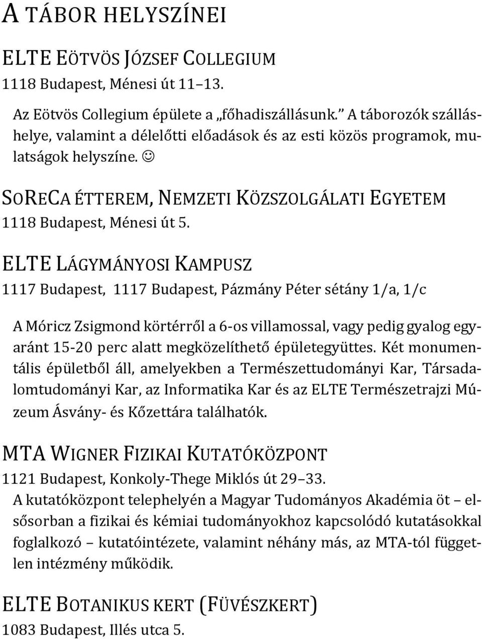 ELTE LÁGYMÁNYOSI KAMPUSZ 1117 Budapest, 1117 Budapest, Pázmány Péter sétány 1/a, 1/c A Móricz Zsigmond körtérről a 6-os villamossal, vagy pedig gyalog egyaránt 15-20 perc alatt megközelíthető