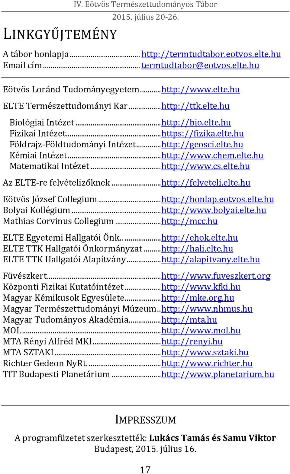 .. http://www.cs.elte.hu Az ELTE-re felvételizőknek... http://felveteli.elte.hu Eötvös József Collegium... http://honlap.eotvos.elte.hu Bolyai Kollégium... http://www.bolyai.elte.hu Mathias Corvinus Collegium.