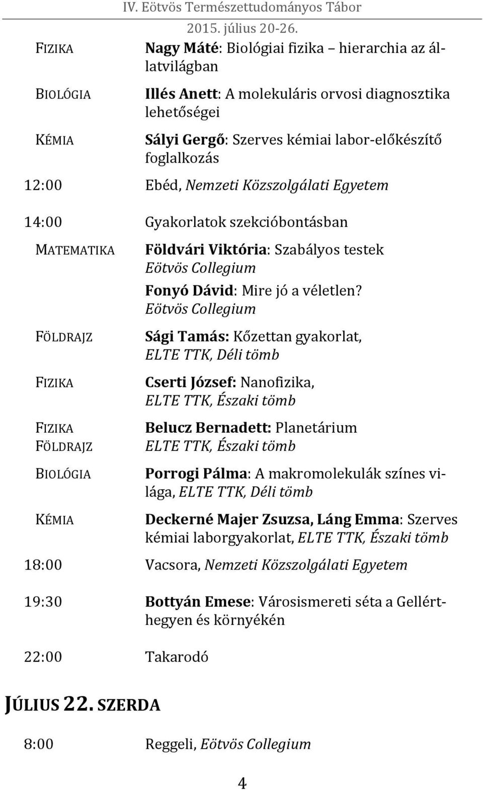 foglalkozás 12:00 Ebéd, Nemzeti Közszolgálati Egyetem 14:00 Gyakorlatok szekcióbontásban MATEMATIKA FÖLDRAJZ FIZIKA FIZIKA FÖLDRAJZ BIOLÓGIA KÉMIA Földvári Viktória: Szabályos testek Eötvös Collegium