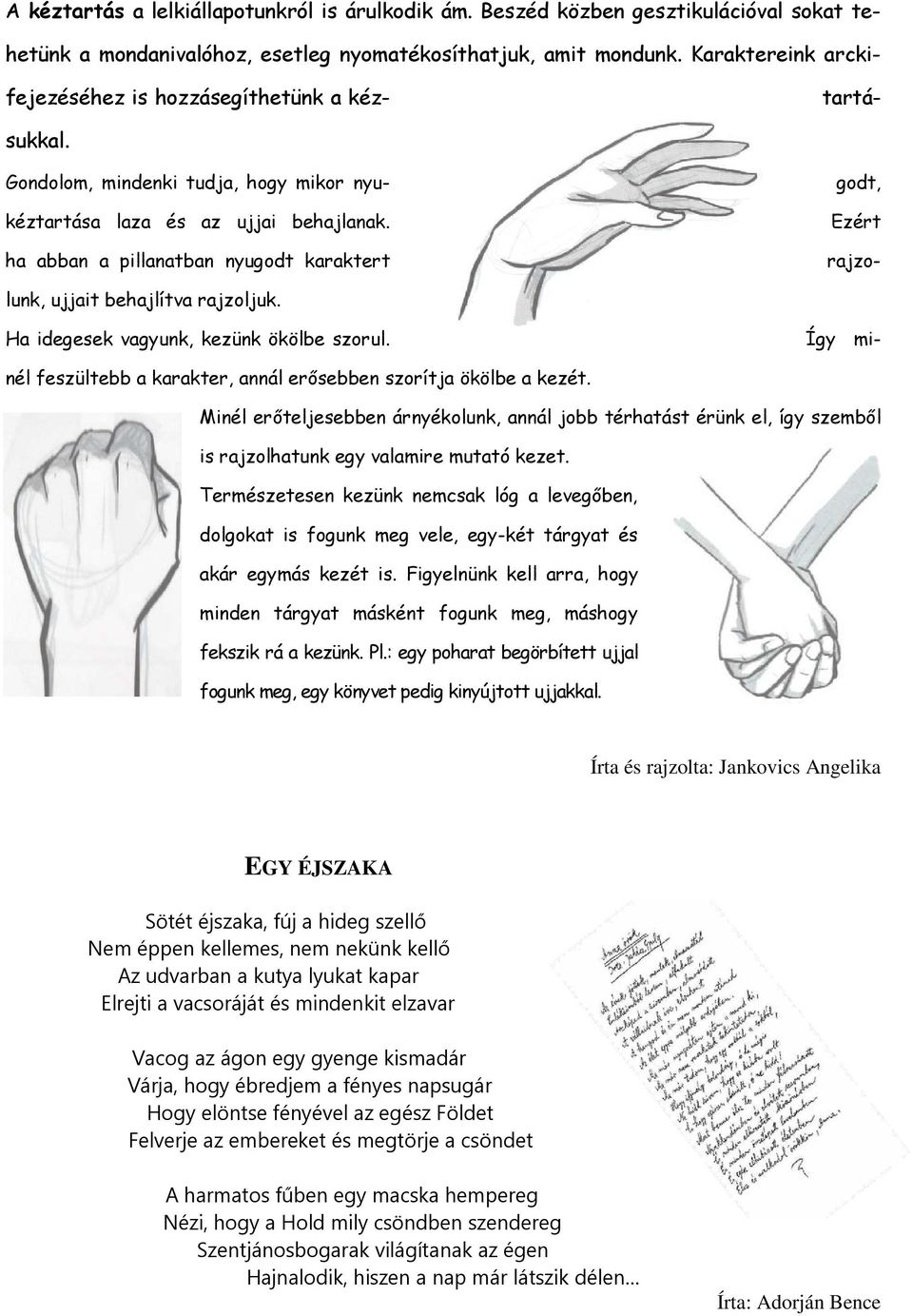 ha abban a pillanatban nyugodt karaktert godt, Ezért tartásukkal. rajzolunk, ujjait behajlítva rajzoljuk. Ha idegesek vagyunk, kezünk ökölbe szorul.