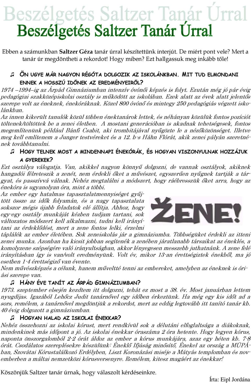 Ezután még jó pár évig pedagógiai szakközépiskolai osztály is működött az iskolában. Ezek alatt az évek alatt jelentős szerepe volt az éneknek, énekóráknak.