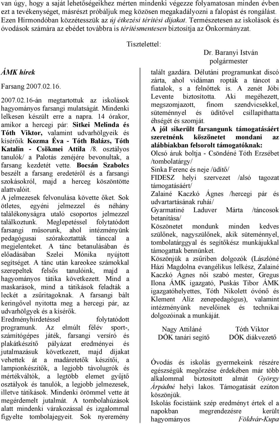 02.16. 2007.02.16-án megtartottuk az iskolások hagyományos farsangi mulatságát. Mindenki lelkesen készült erre a napra.