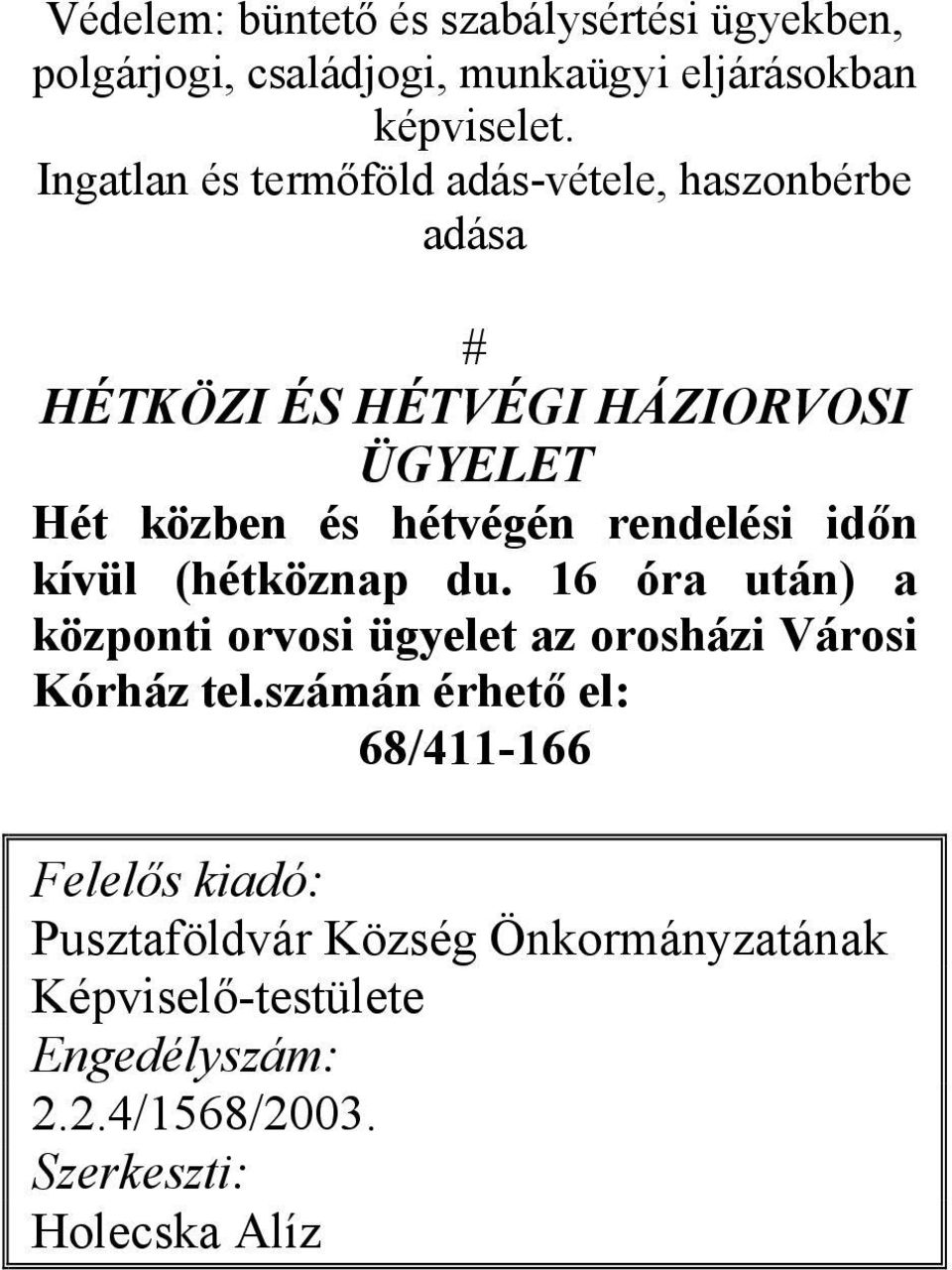 rendelési időn kívül (hétköznap du. 16 óra után) a központi orvosi ügyelet az orosházi Városi Kórház tel.