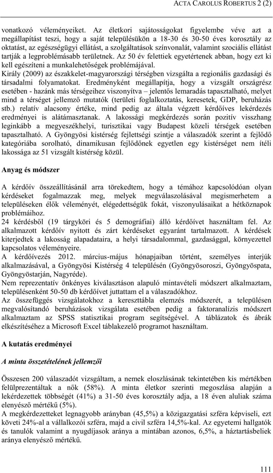 valamint szociális ellátást tartják a legproblémásabb területnek. Az 50 év felettiek egyetértenek abban, hogy ezt ki kell egészíteni a munkalehetőségek problémájával.