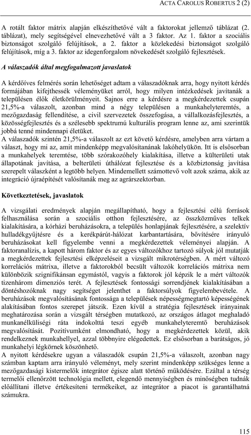 A válaszadók által megfogalmazott javaslatok A kérdőíves felmérés során lehetőséget adtam a válaszadóknak arra, hogy nyitott kérdés formájában kifejthessék véleményüket arról, hogy milyen