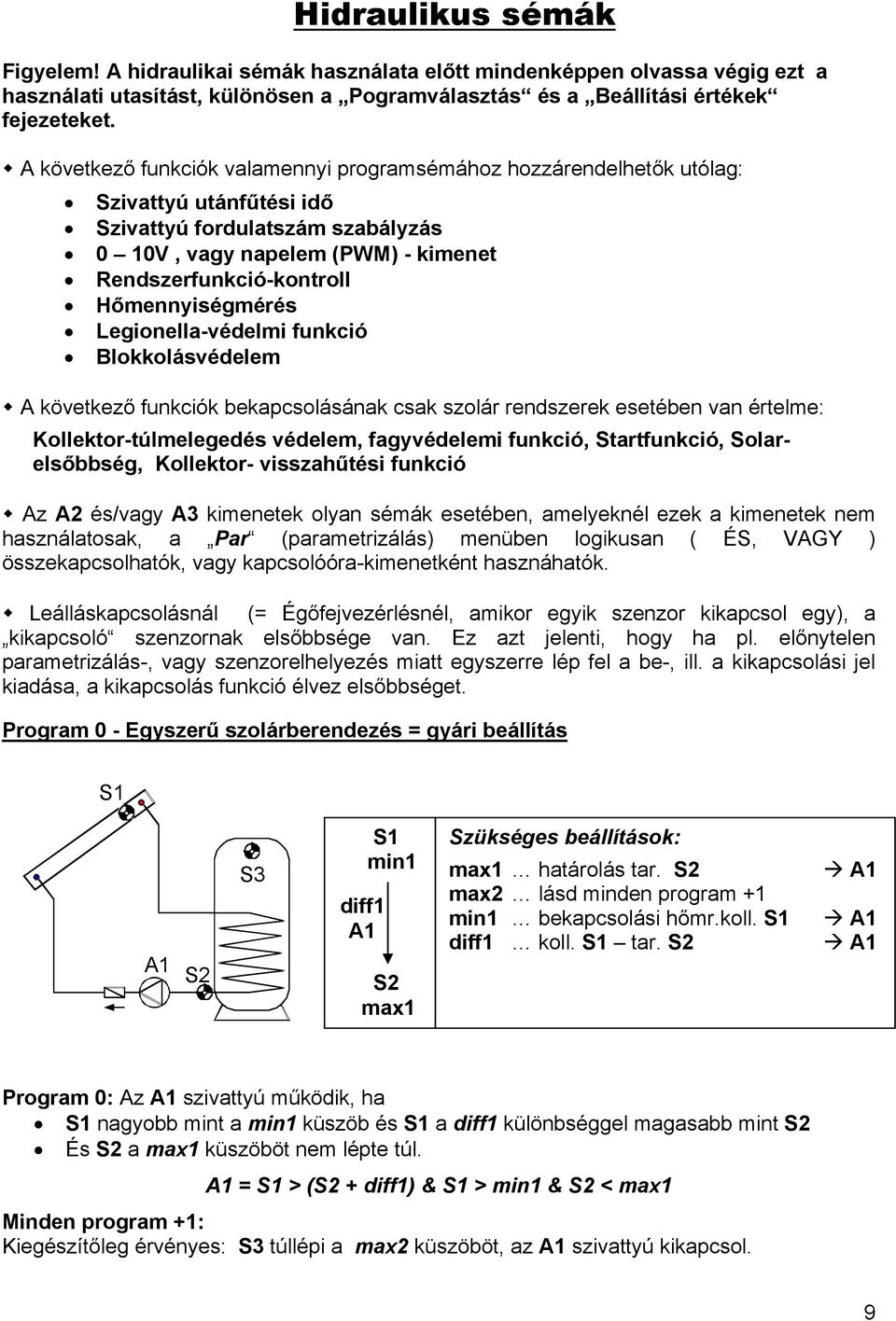 Hőmennyiségmérés Legionella-védelmi funkció Blokkolásvédelem A következő funkciók bekapcsolásának csak szolár rendszerek esetében van értelme: Kollektor-túlmelegedés védelem, fagyvédelemi funkció,