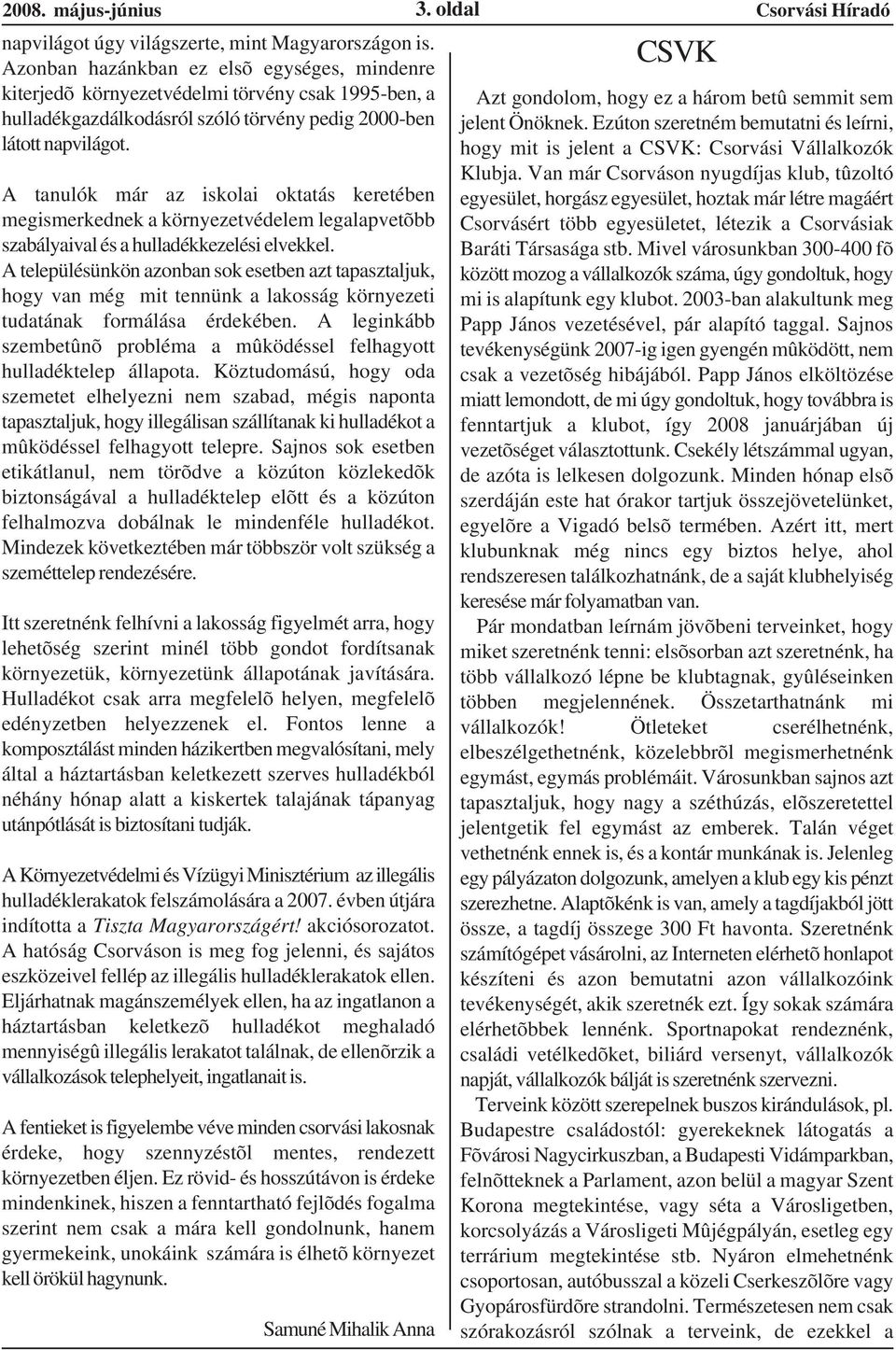 A tanulók már az iskolai oktatás keretében megismerkednek a környezetvédelem legalapvetõbb szabályaival és a hulladékkezelési elvekkel.