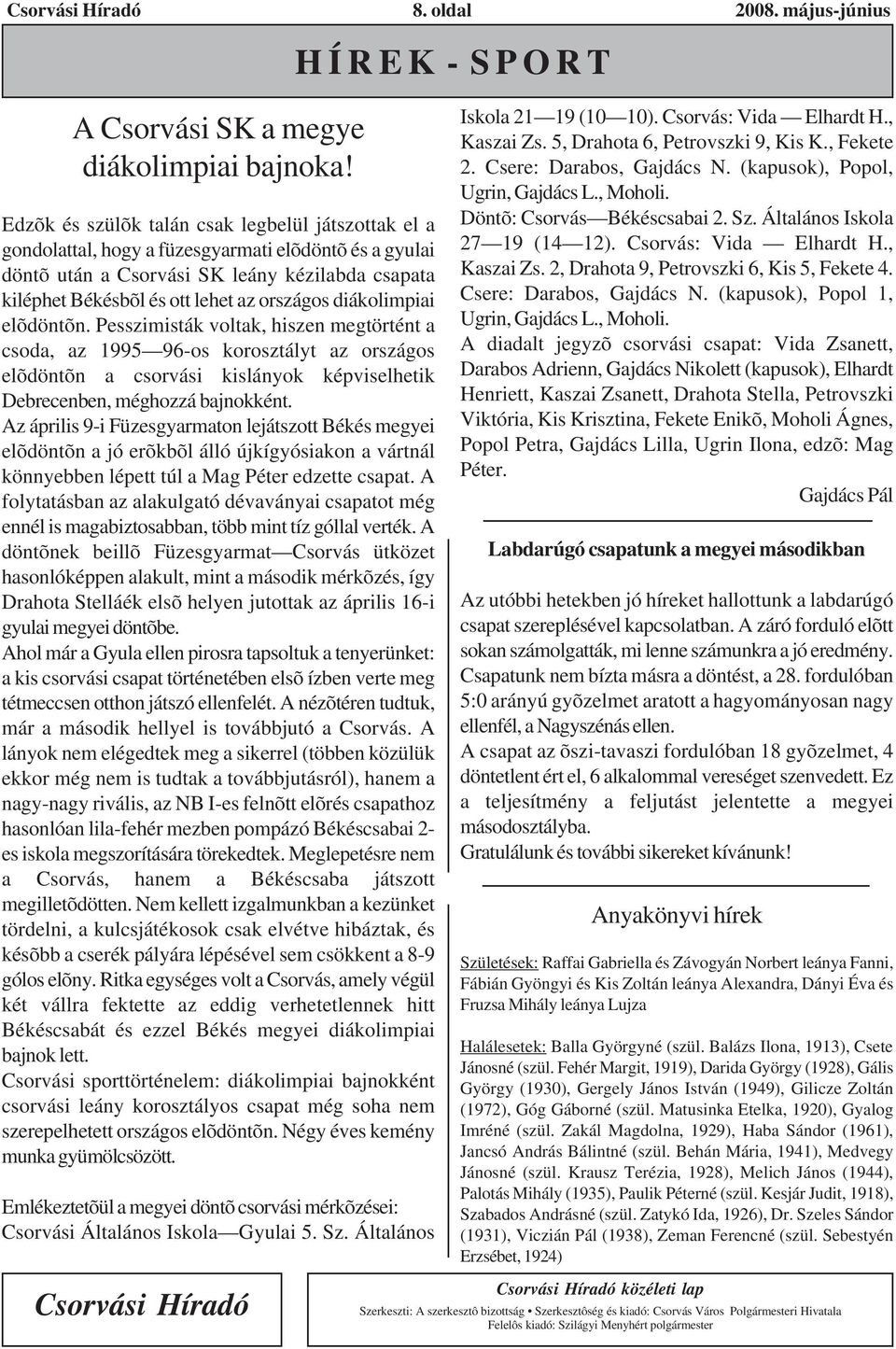 diákolimpiai elõdöntõn. Pesszimisták voltak, hiszen megtörtént a csoda, az 1995 96-os korosztályt az országos elõdöntõn a csorvási kislányok képviselhetik Debrecenben, méghozzá bajnokként.