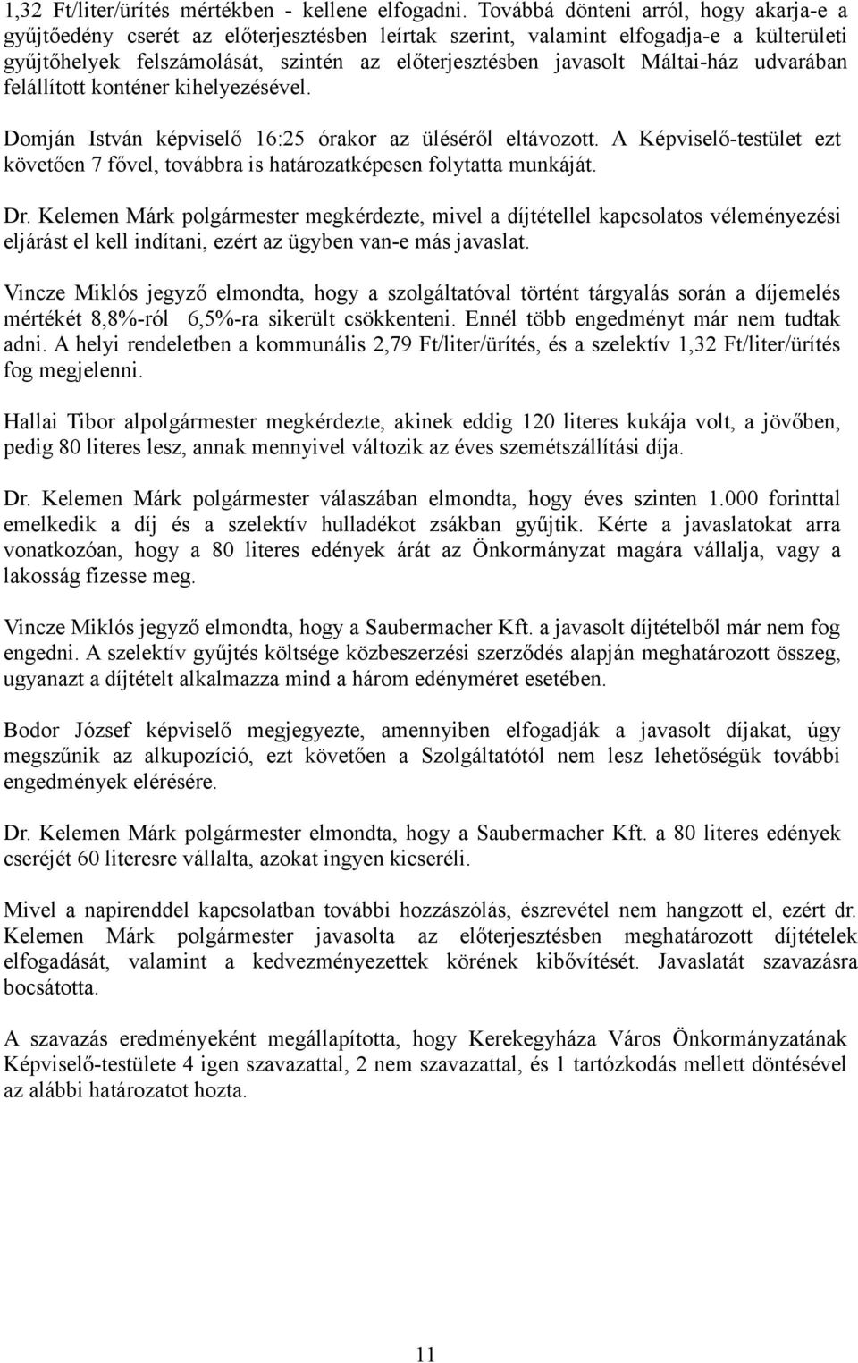 Máltai-ház udvarában felállított konténer kihelyezésével. Domján István képviselő 16:25 órakor az üléséről eltávozott.