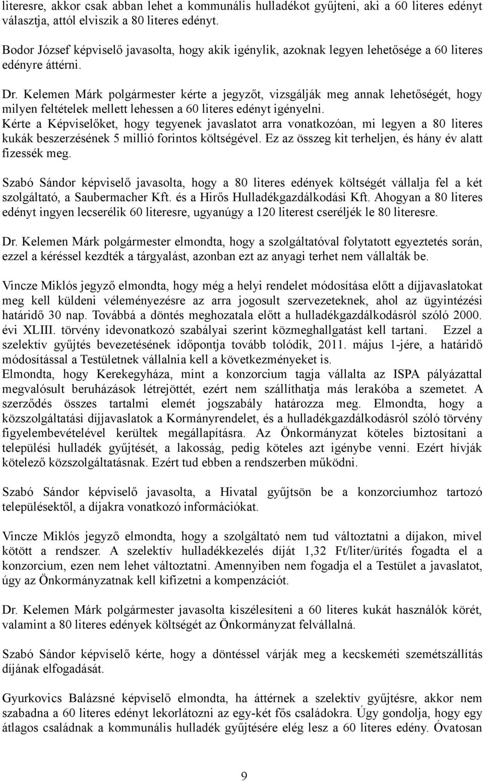 Kelemen Márk polgármester kérte a jegyzőt, vizsgálják meg annak lehetőségét, hogy milyen feltételek mellett lehessen a 60 literes edényt igényelni.