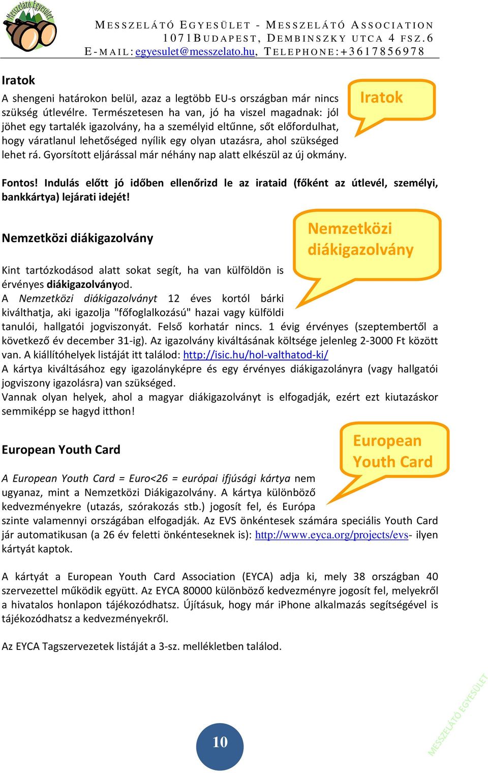 rá. Gyorsított eljárással már néhány nap alatt elkészül az új okmány. Iratok Fontos! Indulás előtt jó időben ellenőrizd le az irataid (főként az útlevél, személyi, bankkártya) lejárati idejét!