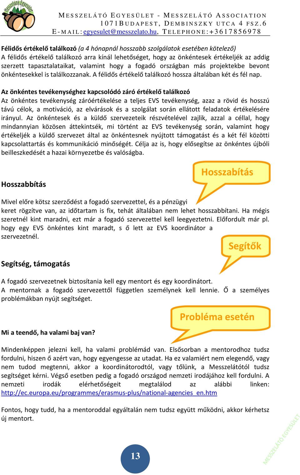 Az önkéntes tevékenységhez kapcsolódó záró értékelő találkozó Az önkéntes tevékenység záróértékelése a teljes EVS tevékenység, azaz a rövid és hosszú távú célok, a motiváció, az elvárások és a