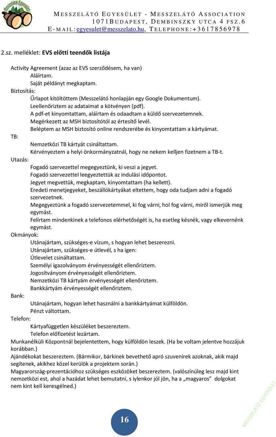 Megérkezett az MSH biztosítótól az értesítő levél. Beléptem az MSH biztosító online rendszerébe és kinyomtattam a kártyámat. TB: Nemzetközi TB kártyát csináltattam.