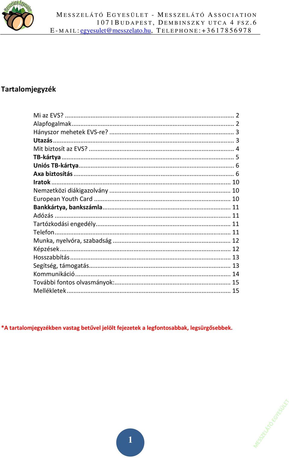 .. 11 Adózás... 11 Tartózkodási engedély... 11 Telefon... 11 Munka, nyelvóra, szabadság... 12 Képzések... 12 Hosszabbítás... 13 Segítség, támogatás.