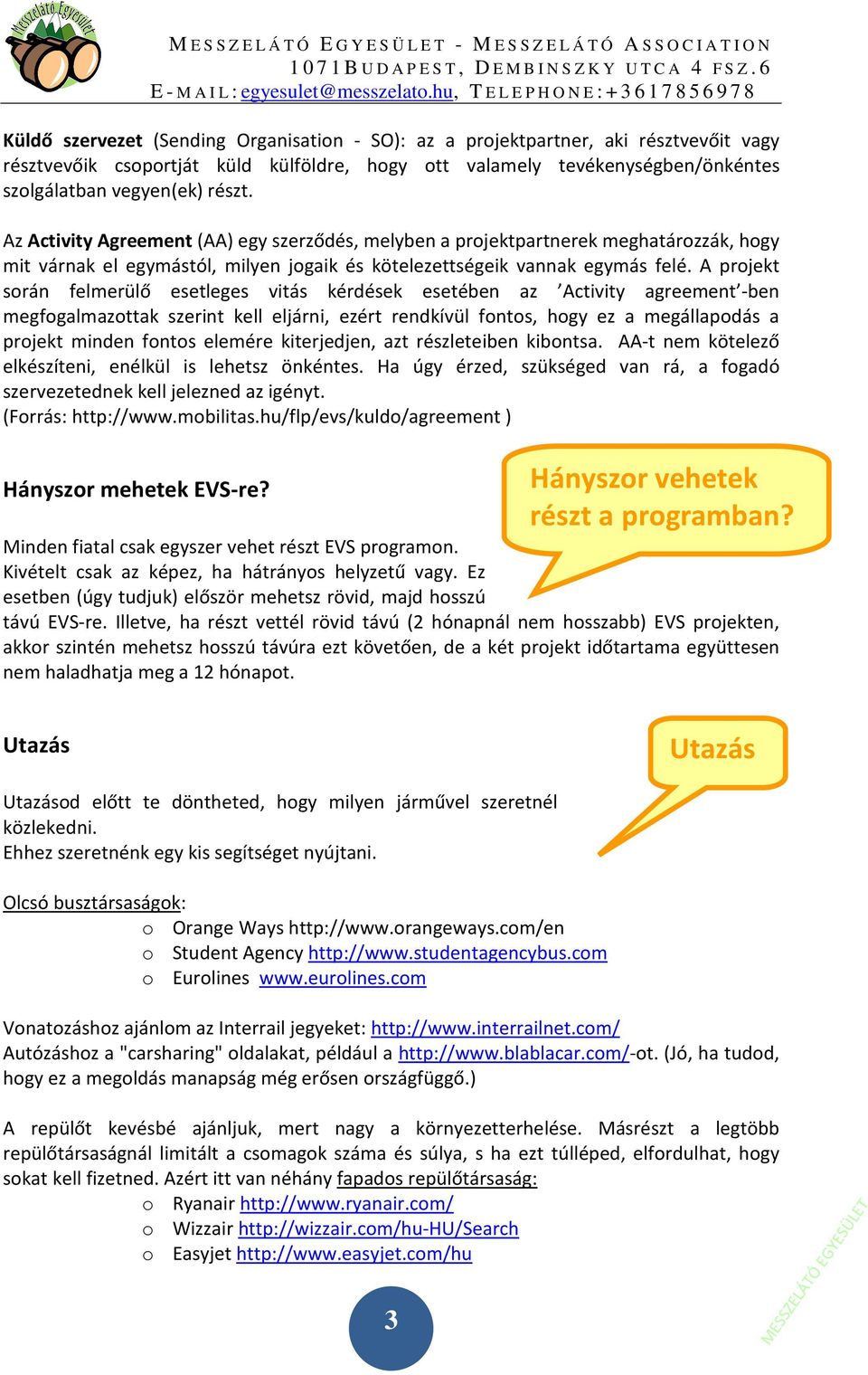 A projekt során felmerülő esetleges vitás kérdések esetében az Activity agreement -ben megfogalmazottak szerint kell eljárni, ezért rendkívül fontos, hogy ez a megállapodás a projekt minden fontos