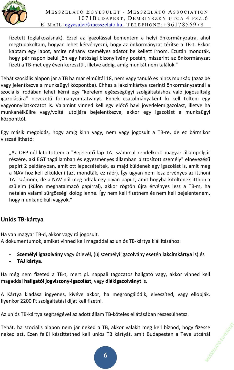 Ezután mondták, hogy pár napon belül jön egy hatósági bizonyítvány postán, miszerint az önkormányzat fizeti a TB-met egy éven keresztül, illetve addig, amíg munkát nem találok.