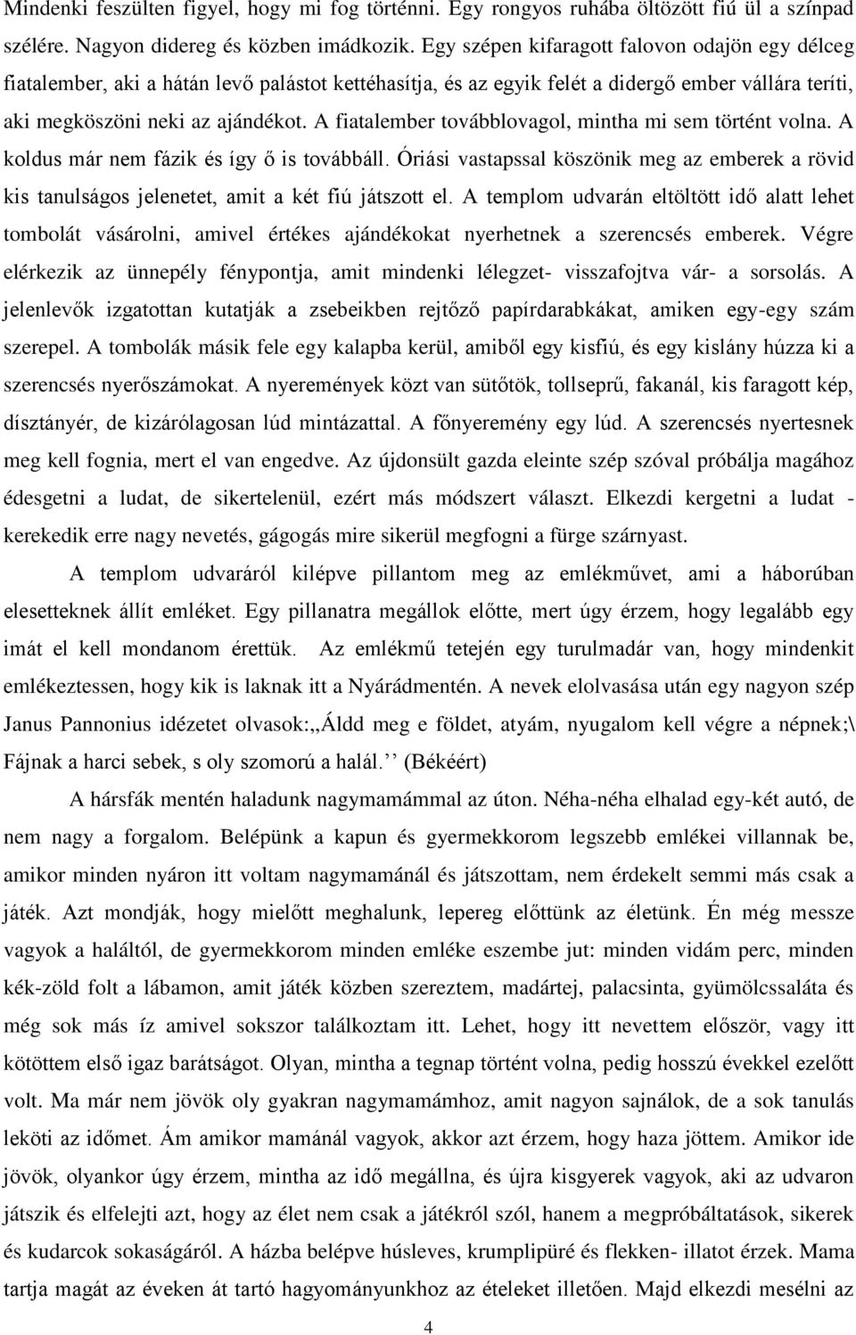 A fiatalember továbblovagol, mintha mi sem történt volna. A koldus már nem fázik és így ő is továbbáll.