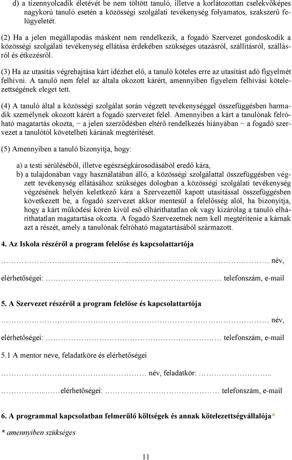 (3) Ha az utasítás végrehajtása kárt idézhet elő, a tanuló köteles erre az utasítást adó figyelmét felhívni.