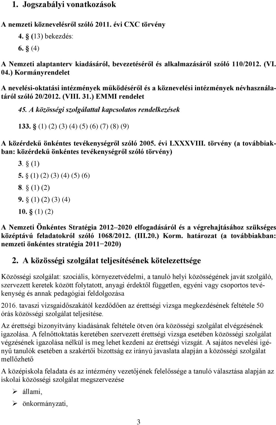 A közösségi szolgálattal kapcsolatos rendelkezések 133. (1) (2) (3) (4) (5) (6) (7) (8) (9) A közérdekű önkéntes tevékenységről szóló 2005. évi LXXXVIII.