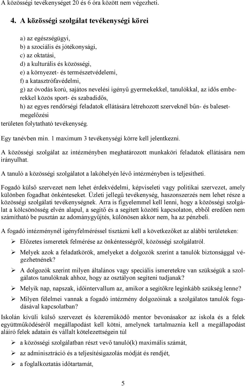 katasztrófavédelmi, g) az óvodás korú, sajátos nevelési igényű gyermekekkel, tanulókkal, az idős emberekkel közös sport- és szabadidős, h) az egyes rendőrségi feladatok ellátására létrehozott