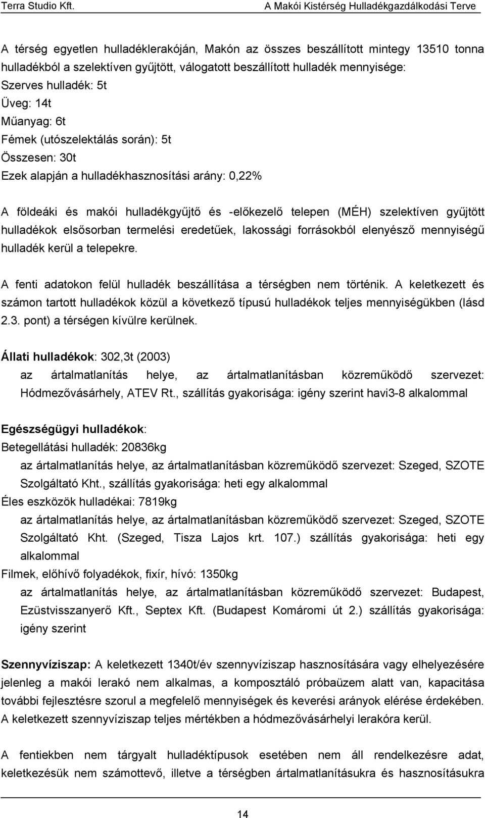 hulladékok elsősorban termelési eredetűek, lakossági forrásokból elenyésző mennyiségű hulladék kerül a telepekre. A fenti adatokon felül hulladék beszállítása a térségben nem történik.