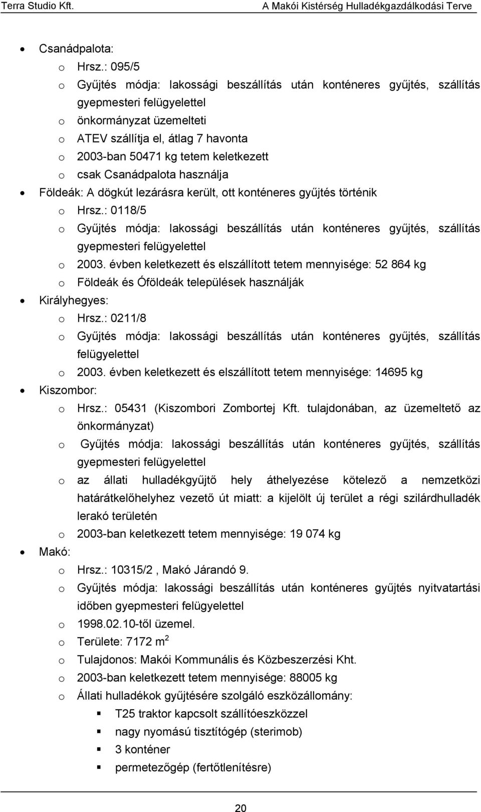 keletkezett o csak Csanádpalota használja Földeák: A dögkút lezárásra került, ott konténeres gyűjtés történik o Hrsz.