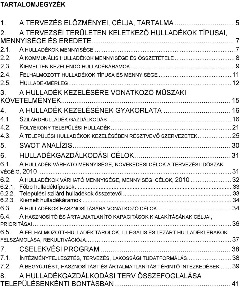 A HULLADÉK KEZELÉSÉNEK GYAKORLATA... 16 4.1. SZILÁRDHULLADÉK GAZDÁLKODÁS... 16 4.2. FOLYÉKONY TELEPÜLÉSI HULLADÉK... 21 4.3. A TELEPÜLÉSI HULLADÉKOK KEZELÉSÉBEN RÉSZTVEVŐ SZERVEZETEK... 25 5.