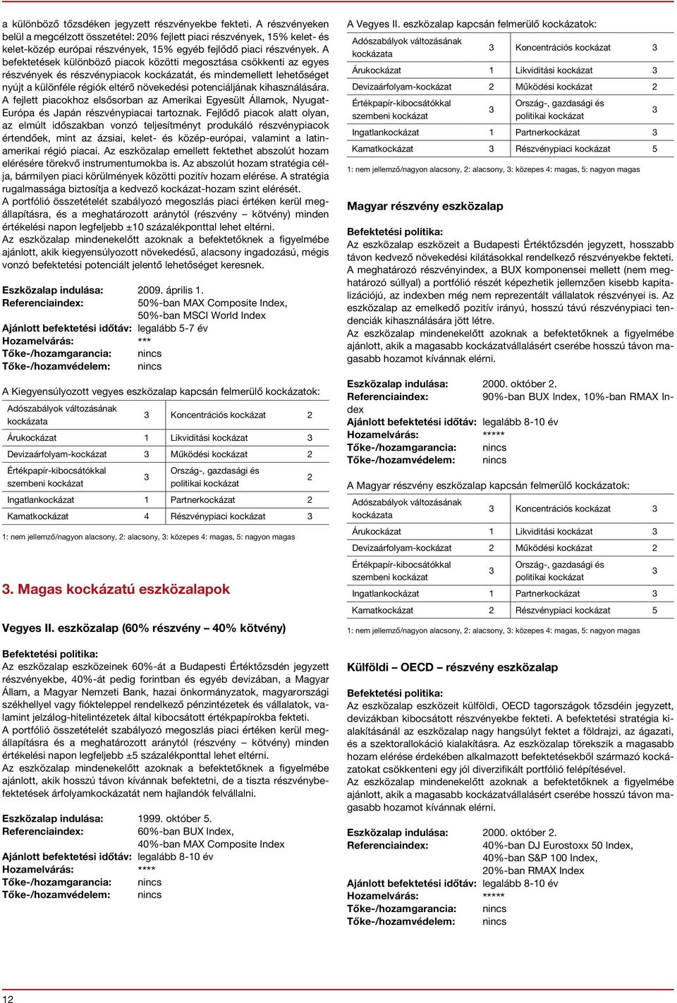 A befektetések különböző piacok közötti megosztása csökkenti az egyes részvények és részvénypiacok kockázatát, és mindemellett lehetőséget nyújt a különféle régiók eltérő növekedési potenciáljának