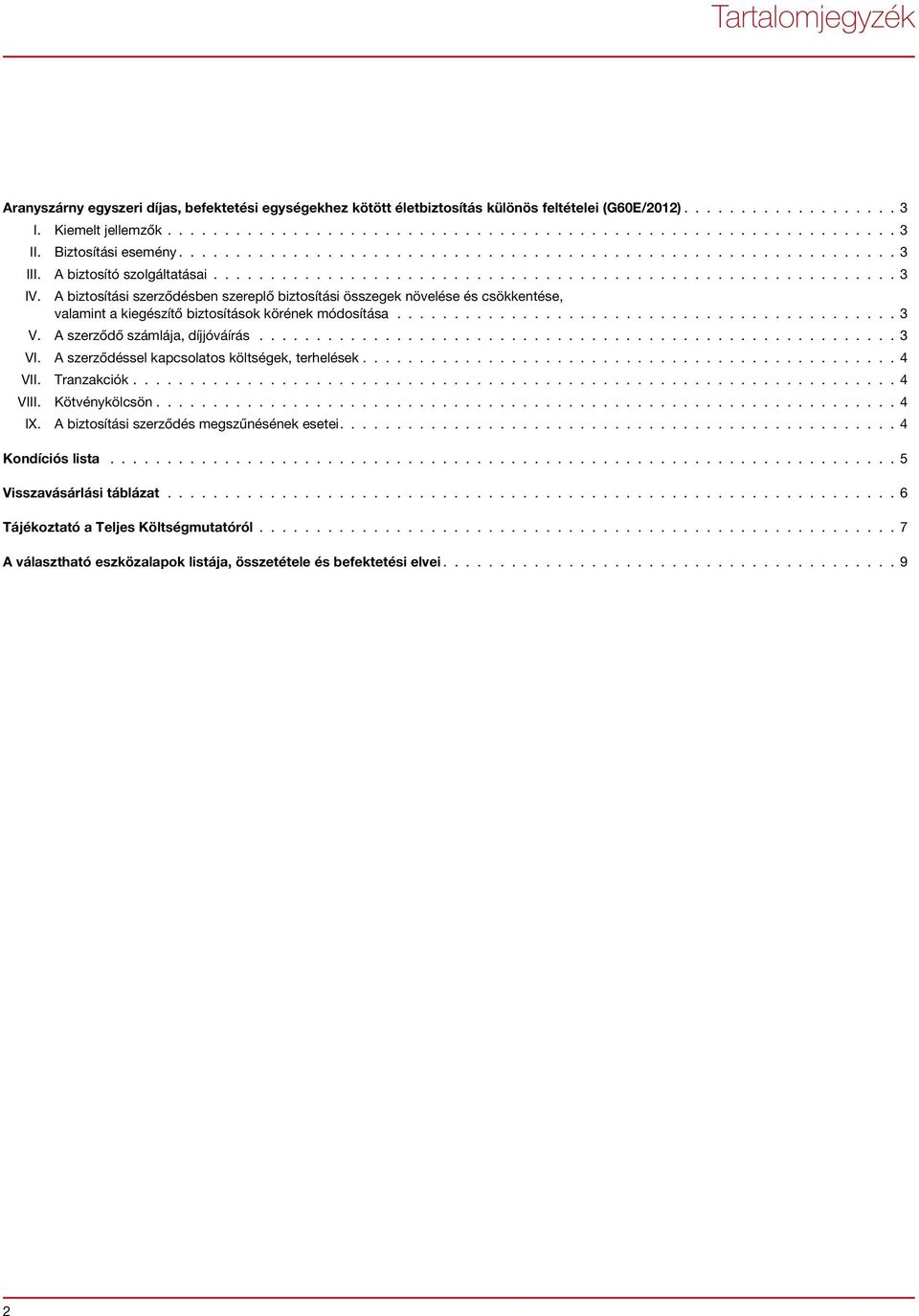 A biztosítási szerződésben szereplő biztosítási összegek növelése és csökkentése, valamint a kiegészítő biztosítások körének módosítása............................................ V.