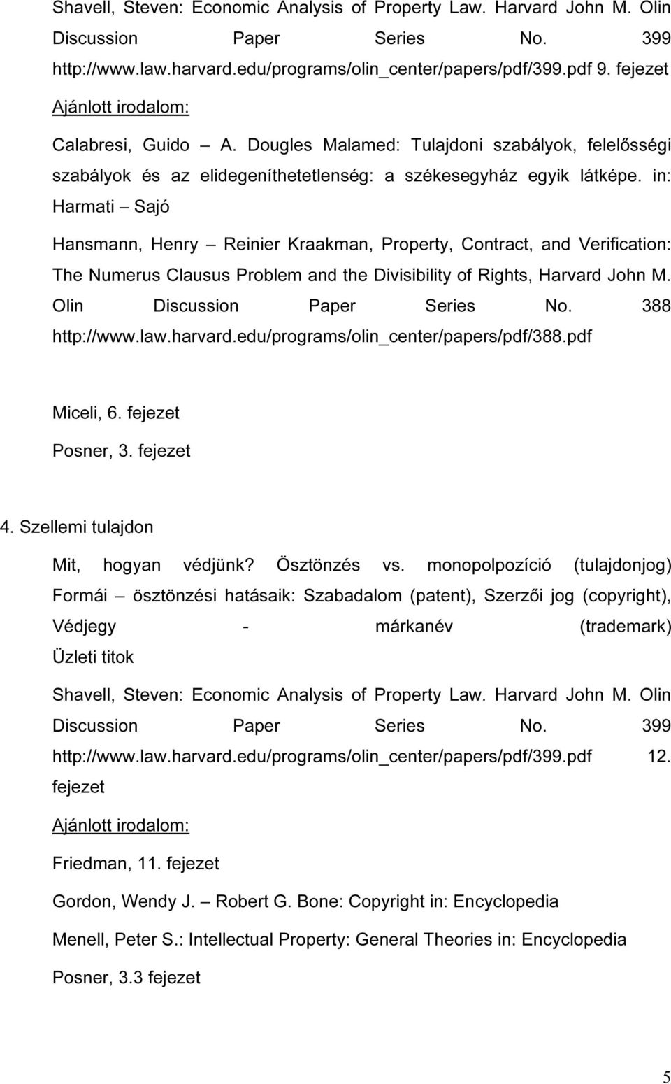 in: Harmati Sajó Hansmann, Henry Reinier Kraakman, Property, Contract, and Verification: The Numerus Clausus Problem and the Divisibility of Rights, Harvard John M. Olin Discussion Paper Series No.