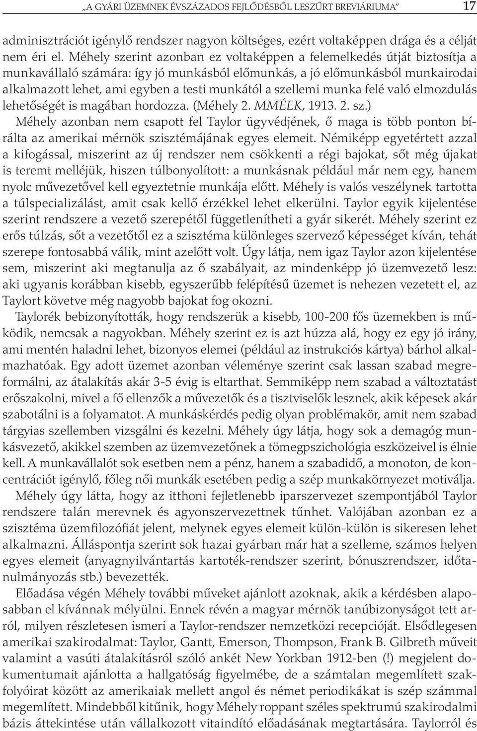 a szellemi munka felé való elmozdulás lehetőségét is magában hordozza. (Méhely 2. MMÉEK, 1913. 2. sz.) Méhely azonban nem csapott fel Taylor ügyvédjének, ő maga is több ponton bírálta az amerikai mérnök szisztémájának egyes elemeit.