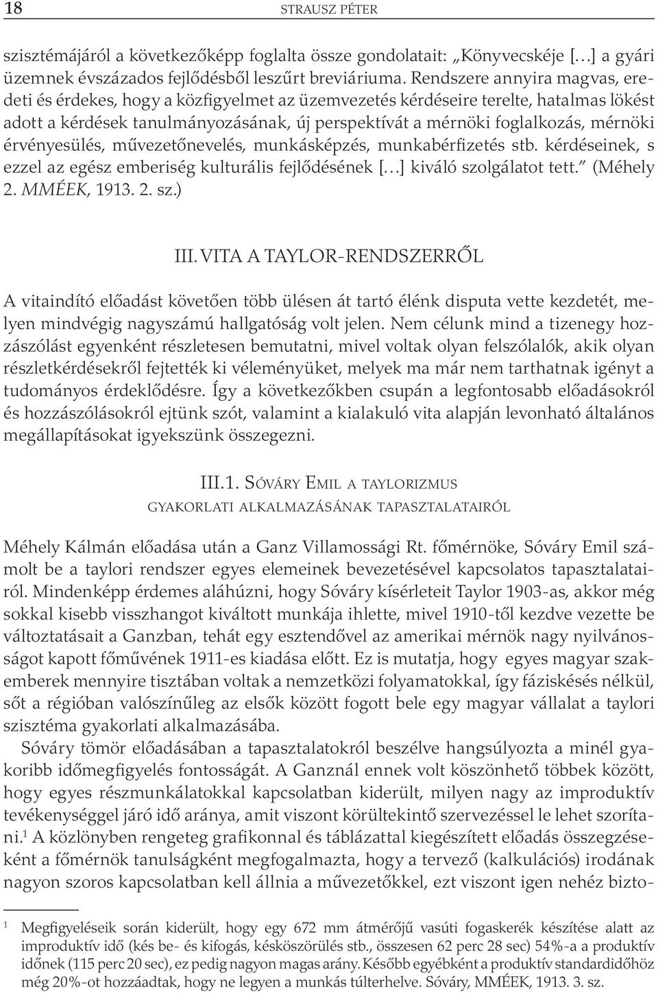 érvényesülés, művezetőnevelés, munkásképzés, munkabérfizetés stb. kérdéseinek, s ezzel az egész emberiség kulturális fejlődésének [ ] kiváló szolgálatot tett. (Méhely 2. MMÉEK, 1913. 2. sz.) III.