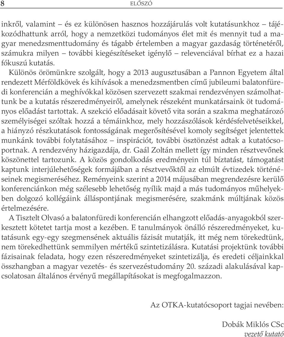 Különös örömünkre szolgált, hogy a 2013 augusztusában a Pannon Egyetem által rendezett Mérföldkövek és kihívások a menedzsmentben című jubileumi balatonfüredi konferencián a meghívókkal közösen