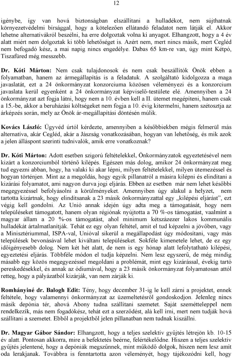 Azért nem, mert nincs másik, mert Cegléd nem befogadó kész, a mai napig nincs engedélye. Dabas 65 km-re van, úgy mint Kétpó, Tiszafüred még messzebb. Dr.