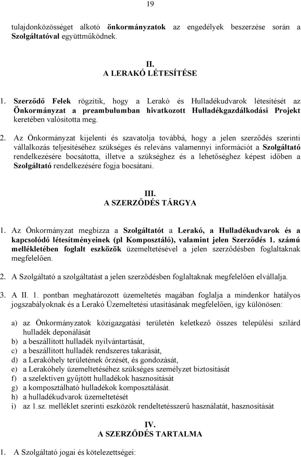 Az Önkormányzat kijelenti és szavatolja továbbá, hogy a jelen szerződés szerinti vállalkozás teljesítéséhez szükséges és releváns valamennyi információt a Szolgáltató rendelkezésére bocsátotta,