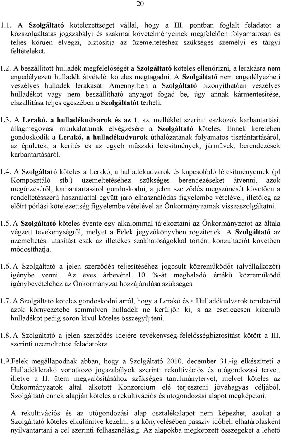 feltételeket. 1.2. A beszállított hulladék megfelelőségét a Szolgáltató köteles ellenőrizni, a lerakásra nem engedélyezett hulladék átvételét köteles megtagadni.